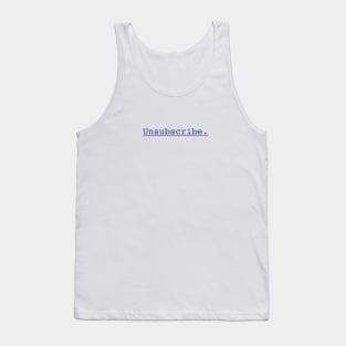 Unsubscribe.   Please stop talking. Tank Top